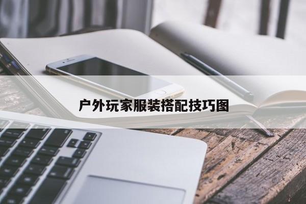 户外玩家服装搭配技巧图