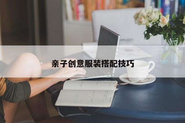 亲子创意服装搭配技巧